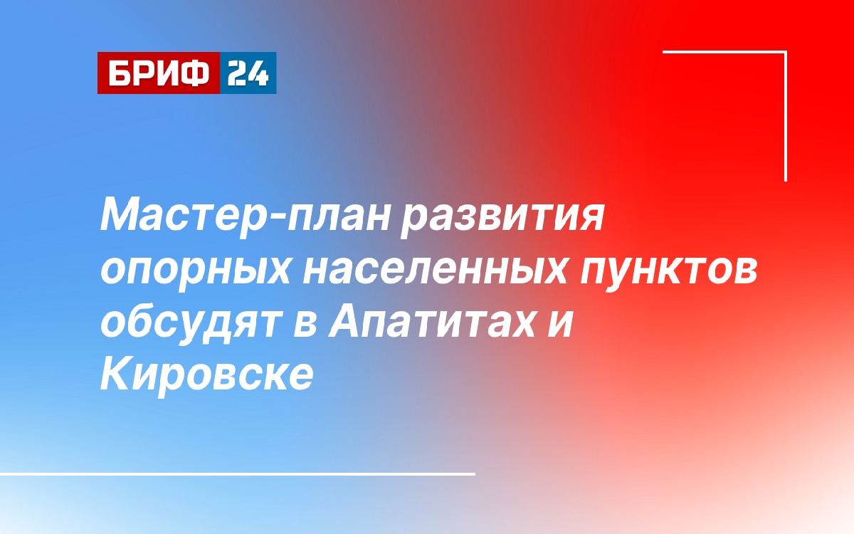 Мастер-план развития опорных населенных пунктов обсудят в Апатитах и  Кировске