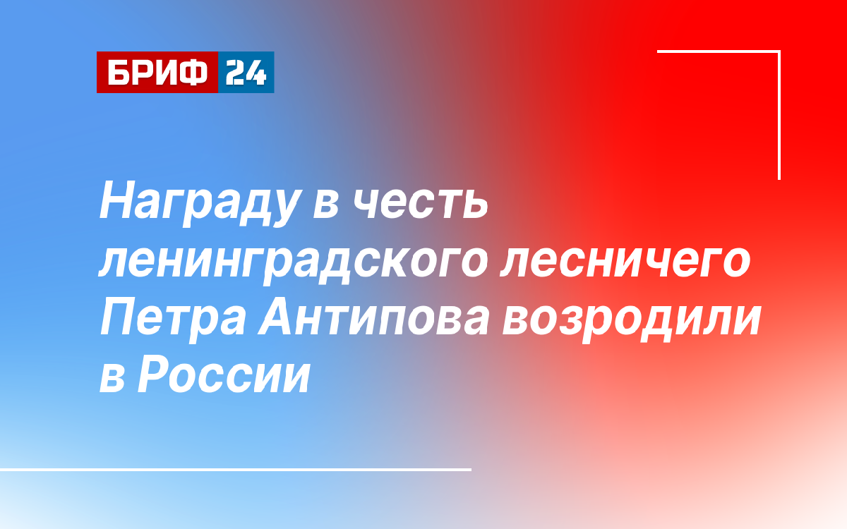 Награду в честь ленинградского лесничего Петра Антипова возродили в России